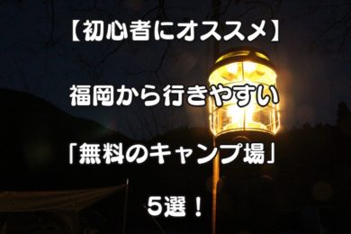 無料キャンプ場 福岡から行きやすい 初心者が初めに行くべき おすすめの場所 はココ 登山好きのｄｉｙ野郎